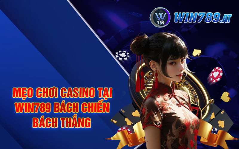Mẹo Chơi Casino Tại Win789 Bách Chiến Bách Thắng