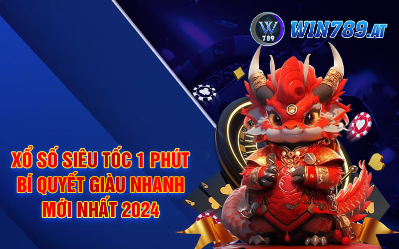 Xổ Số Siêu Tốc 1 Phút - Bí Quyết Giàu Nhanh Mới Nhất 2024